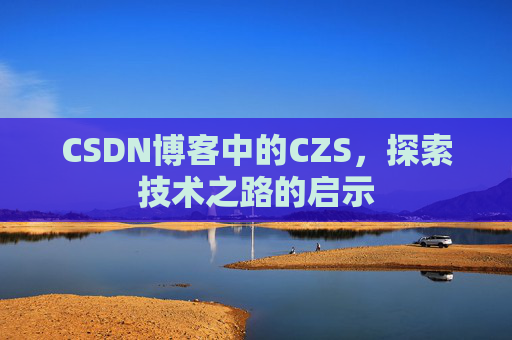 CSDN博客中的CZS，探索技术之路的启示